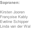 Sopranen:  Kirsten Jooren Fran�oise Kably Eveline Schipper Linda van der Wal