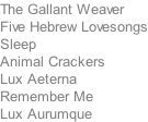 The Gallant Weaver Five Hebrew Lovesongs Sleep Animal Crackers Lux Aeterna Remember Me Lux Aurumque