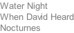Water Night When David Heard Nocturnes