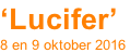 ‘Lucifer’ 8 en 9 oktober 2016