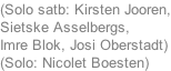 (Solo satb: Kirsten Jooren, Sietske Asselbergs,  Imre Blok, Josi Oberstadt) (Solo: Nicolet Boesten)
