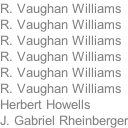 R. Vaughan Williams R. Vaughan Williams R. Vaughan Williams R. Vaughan Williams R. Vaughan Williams R. Vaughan Williams Herbert Howells J. Gabriel Rheinberger