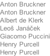 Anton Bruckner Anton Bruckner Albert de Klerk Leoš Jan�ček Giacomo Puccini Henry Purcell Henry Purcell
